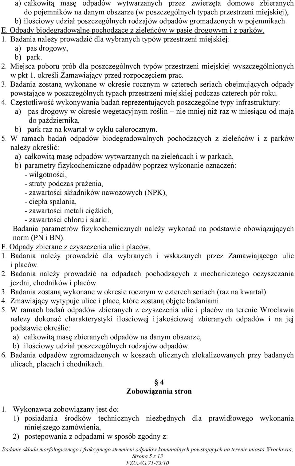 Badania należy prowadzić dla wybranych typów przestrzeni miejskiej: a) pas drogowy, b) park. 2. Miejsca poboru prób dla poszczególnych typów przestrzeni miejskiej wyszczególnionych w pkt 1.