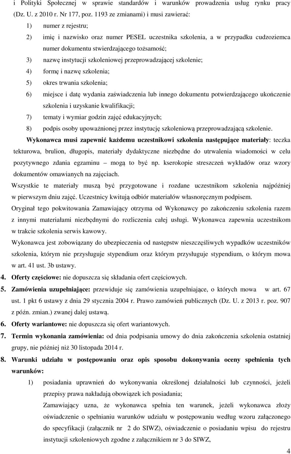 instytucji szkoleniowej przeprowadzającej szkolenie; 4) formę i nazwę szkolenia; 5) okres trwania szkolenia; 6) miejsce i datę wydania zaświadczenia lub innego dokumentu potwierdzającego ukończenie