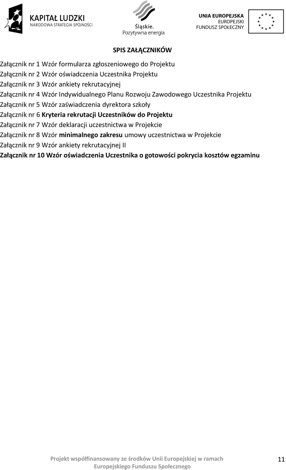 Załącznik nr 6 Kryteria rekrutacji Uczestników do Projektu Załącznik nr 7 Wzór deklaracji uczestnictwa w Projekcie Załącznik nr 8 Wzór minimalnego zakresu