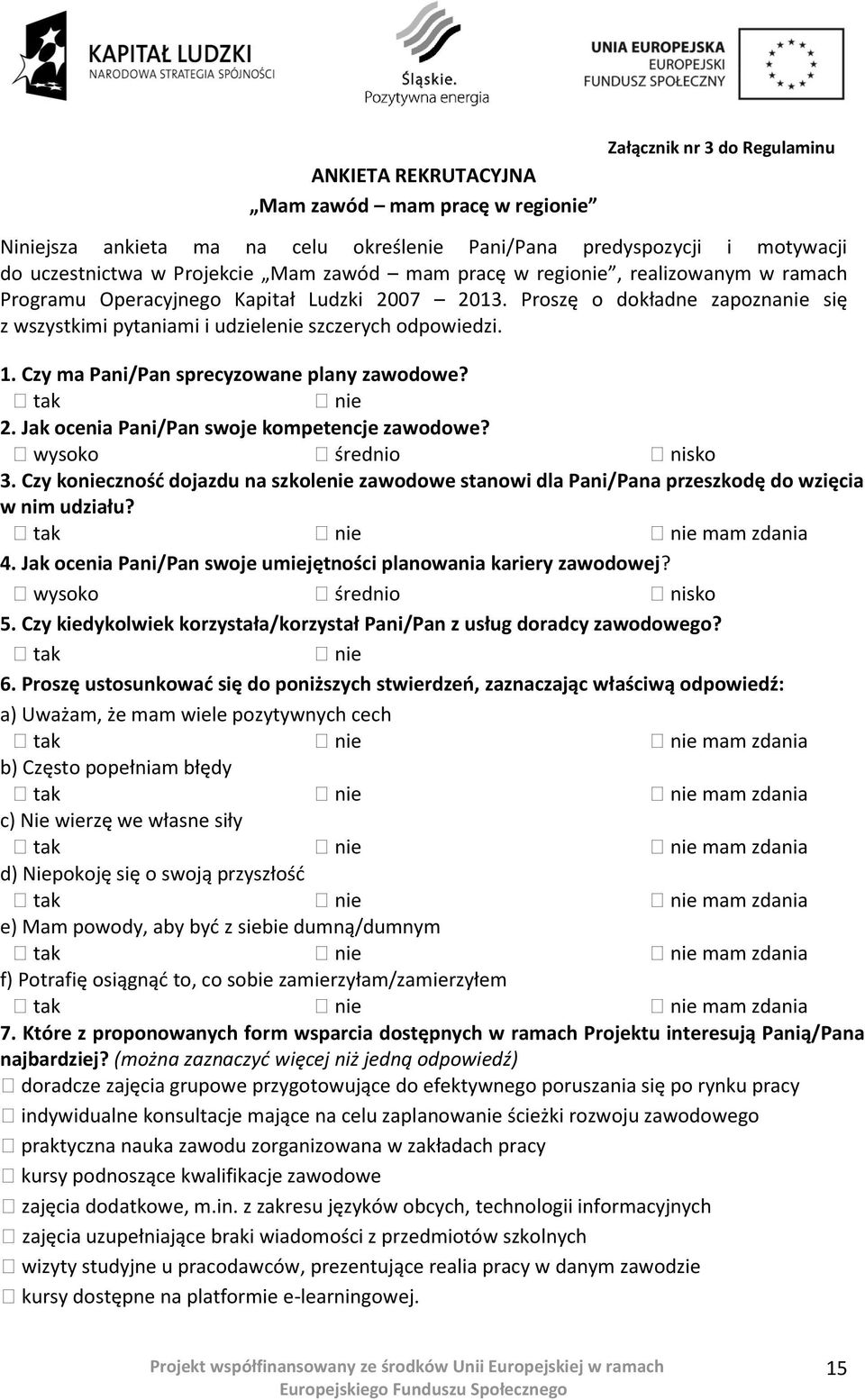 Czy ma Pani/Pan sprecyzowane plany zawodowe? tak nie 2. Jak ocenia Pani/Pan swoje kompetencje zawodowe? wysoko średnio nisko 3.