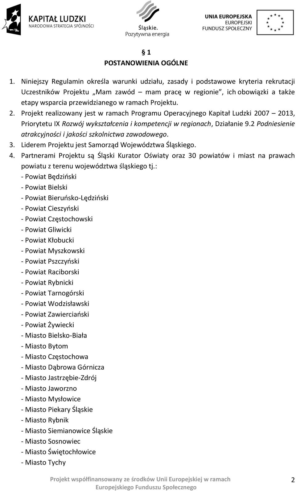 Projektu. 2. Projekt realizowany jest w ramach Programu Operacyjnego Kapitał Ludzki 2007 2013, Priorytetu IX Rozwój wykształcenia i kompetencji w regionach, Działanie 9.