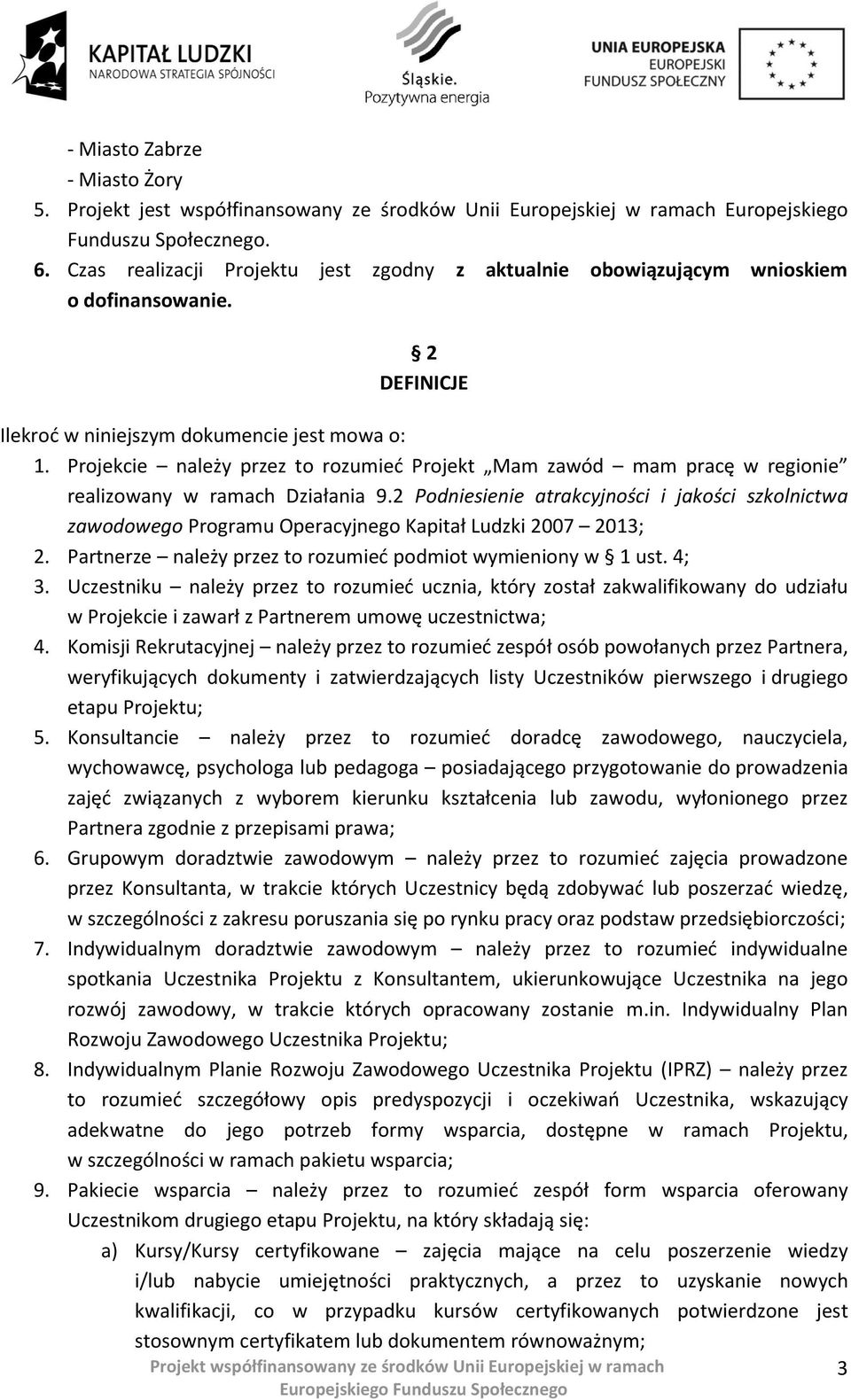 Projekcie należy przez to rozumieć Projekt Mam zawód mam pracę w regionie realizowany w ramach Działania 9.