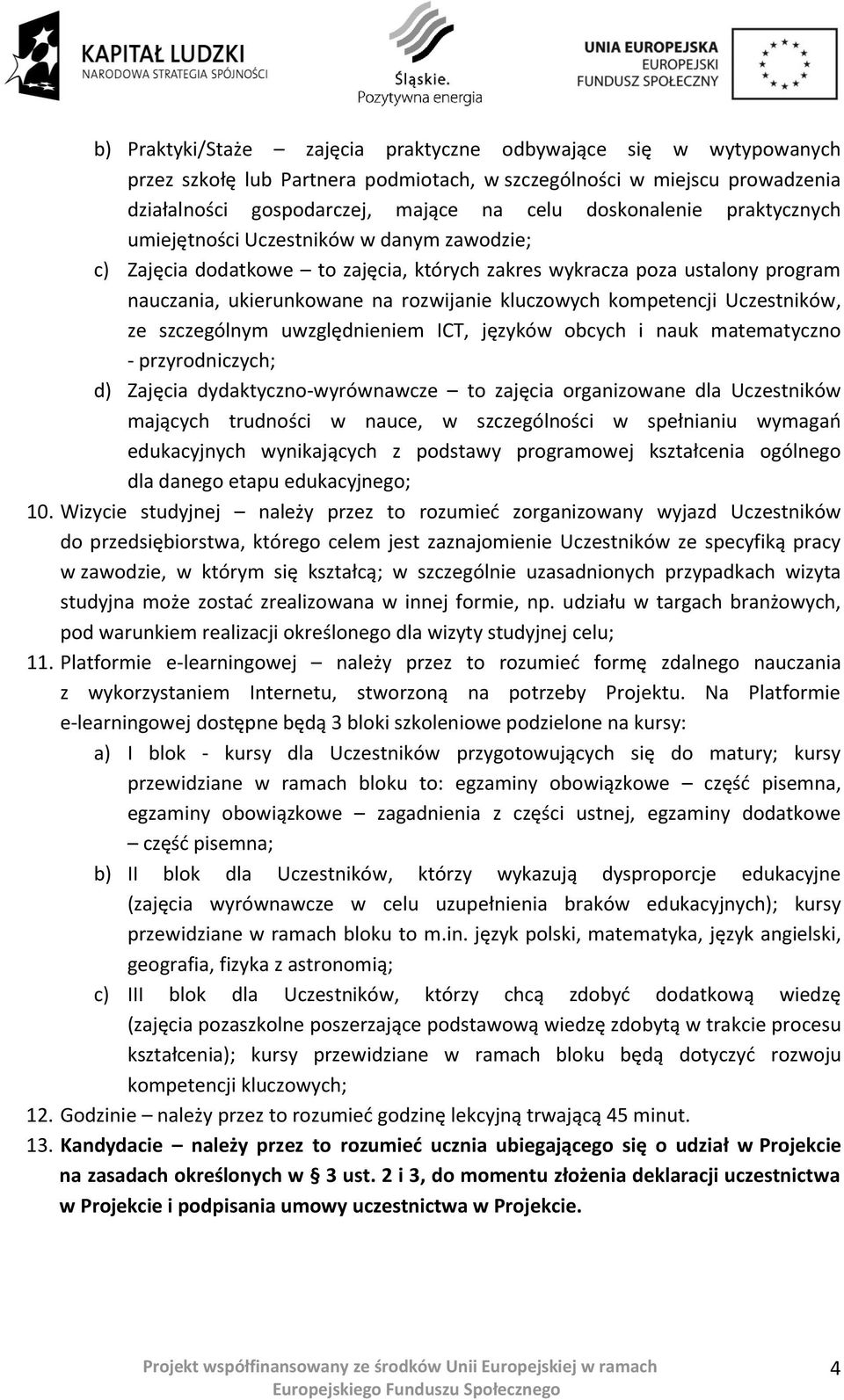 Uczestników, ze szczególnym uwzględnieniem ICT, języków obcych i nauk matematyczno - przyrodniczych; d) Zajęcia dydaktyczno-wyrównawcze to zajęcia organizowane dla Uczestników mających trudności w