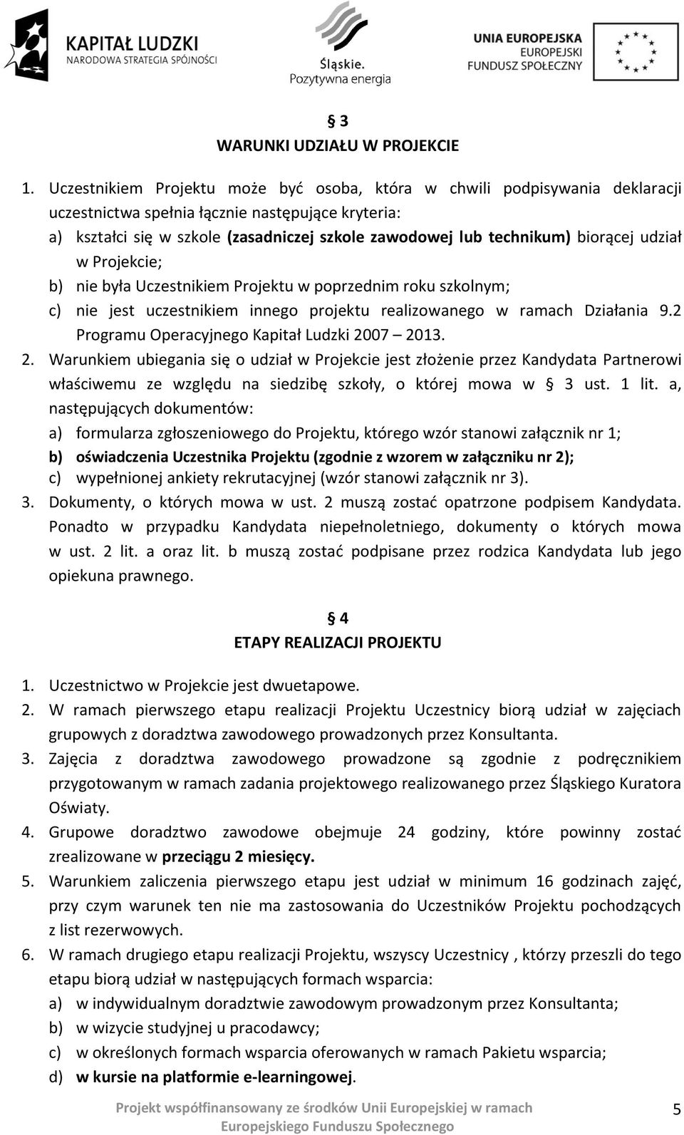 biorącej udział w Projekcie; b) nie była Uczestnikiem Projektu w poprzednim roku szkolnym; c) nie jest uczestnikiem innego projektu realizowanego w ramach Działania 9.