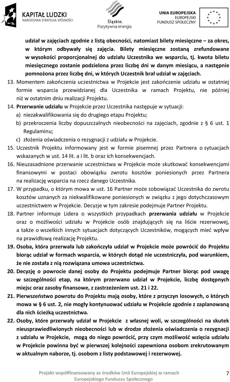 kwota biletu miesięcznego zostanie podzielona przez liczbę dni w danym miesiącu, a następnie pomnożona przez liczbę dni, w których Uczestnik brał udział w zajęciach. 13.