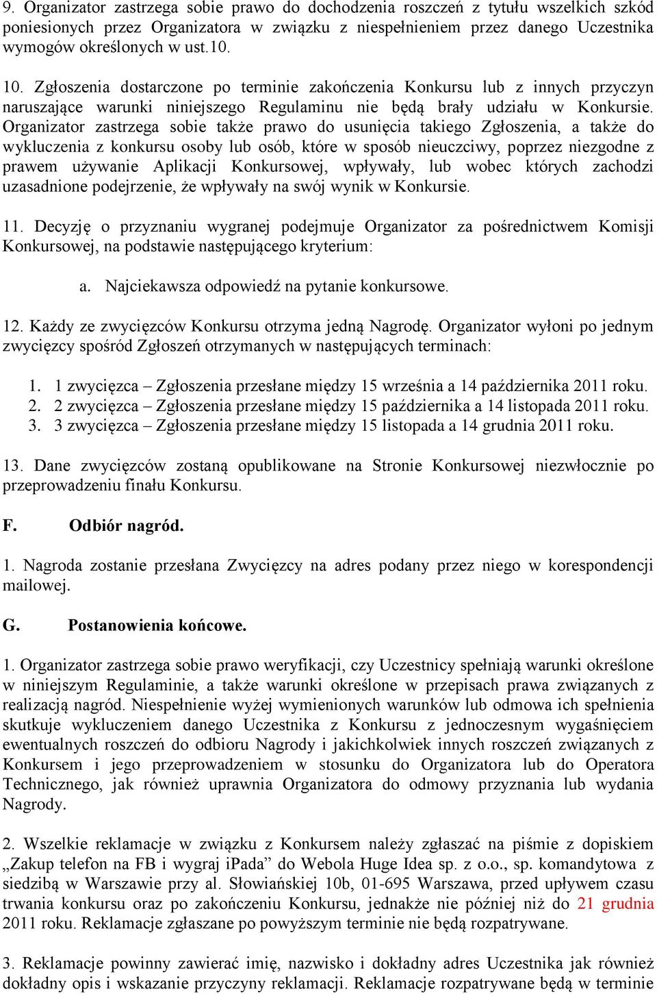 Organizator zastrzega sobie także prawo do usunięcia takiego Zgłoszenia, a także do wykluczenia z konkursu osoby lub osób, które w sposób nieuczciwy, poprzez niezgodne z prawem używanie Aplikacji