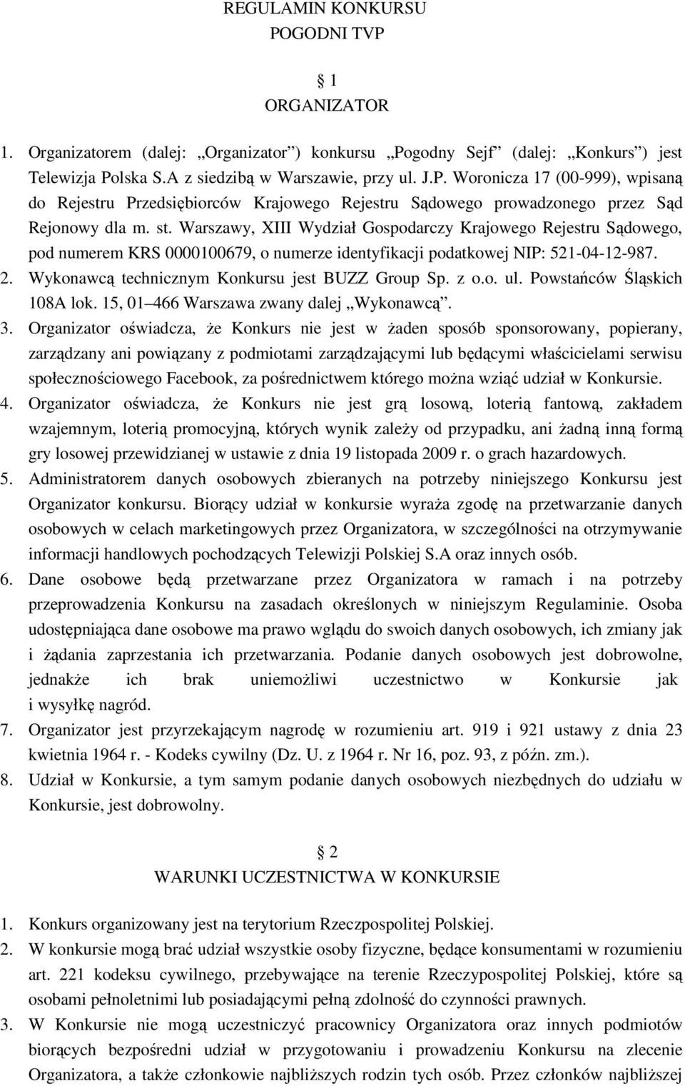 Wykonawcą technicznym Konkursu jest BUZZ Group Sp. z o.o. ul. Powstańców Śląskich 108A lok. 15, 01 466 Warszawa zwany dalej Wykonawcą. 3.