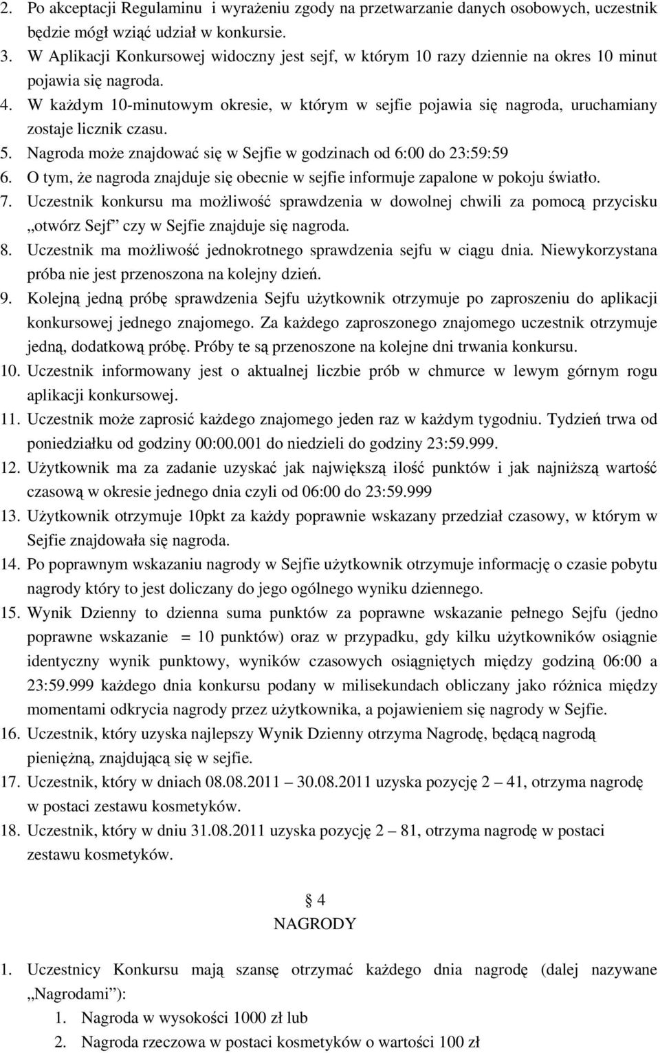 W kaŝdym 10-minutowym okresie, w którym w sejfie pojawia się nagroda, uruchamiany zostaje licznik czasu. 5. Nagroda moŝe znajdować się w Sejfie w godzinach od 6:00 do 23:59:59 6.