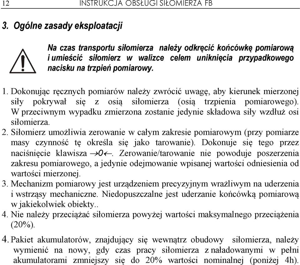 Dokonując ręcznych pomiarów należy zwrócić uwagę, aby kierunek mierzonej siły pokrywał się z osią siłomierza (osią trzpienia pomiarowego).