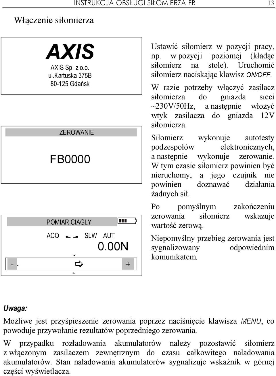 W razie potrzeby włączyć zasilacz siłomierza do gniazda sieci ~230V/50Hz, a następnie włożyć wtyk zasilacza do gniazda 12V siłomierza.