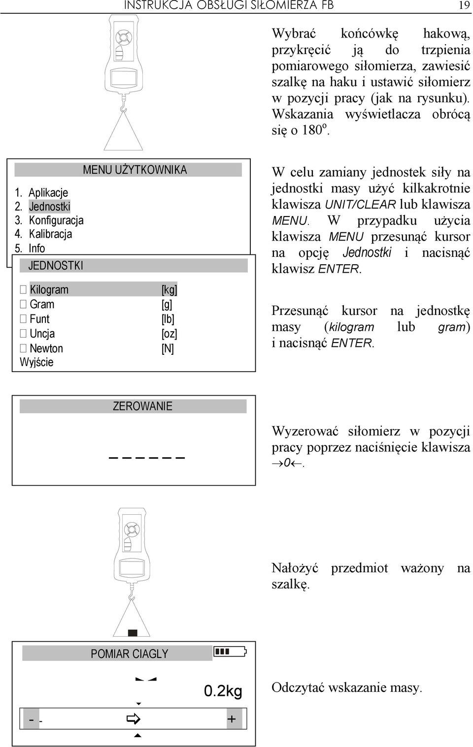 Info JEDNOSTKI Kilogram Gram Funt Uncja Newton MENU UśYTKOWNIKA [kg] [g] [lb] [oz] [N] W celu zamiany jednostek siły na jednostki masy użyć kilkakrotnie klawisza UNIT/CLEAR lub klawisza MENU.