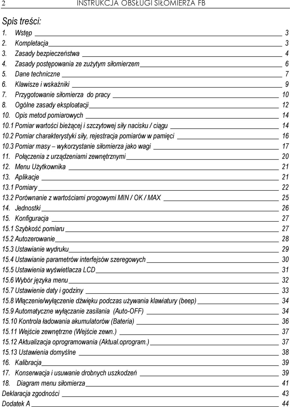 2 Pomiar charakterystyki siły, rejestracja pomiarów w pamięci 16 10.3 Pomiar masy wykorzystanie siłomierza jako wagi 17 11. Połączenia z urządzeniami zewnętrznymi 20 12. Menu UŜytkownika 21 13.