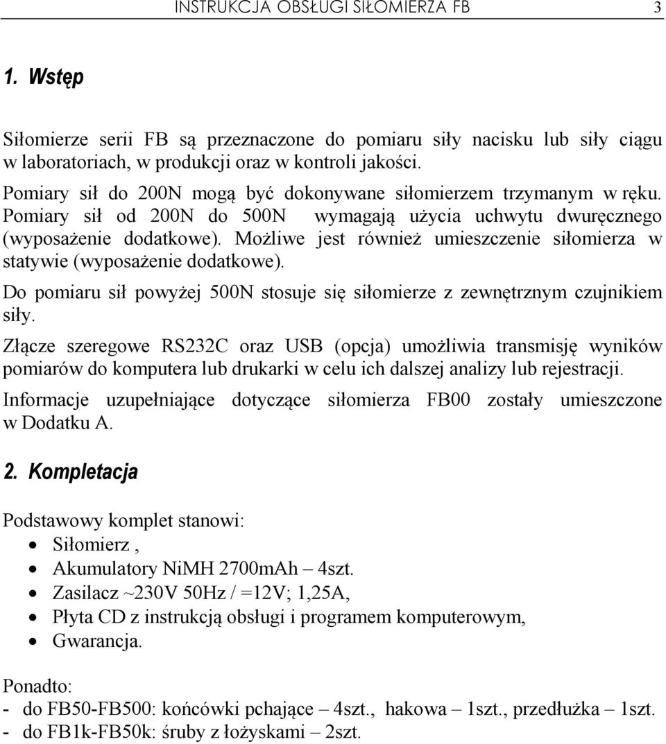 Możliwe jest również umieszczenie siłomierza w statywie (wyposażenie dodatkowe). Do pomiaru sił powyżej 500N stosuje się siłomierze z zewnętrznym czujnikiem siły.
