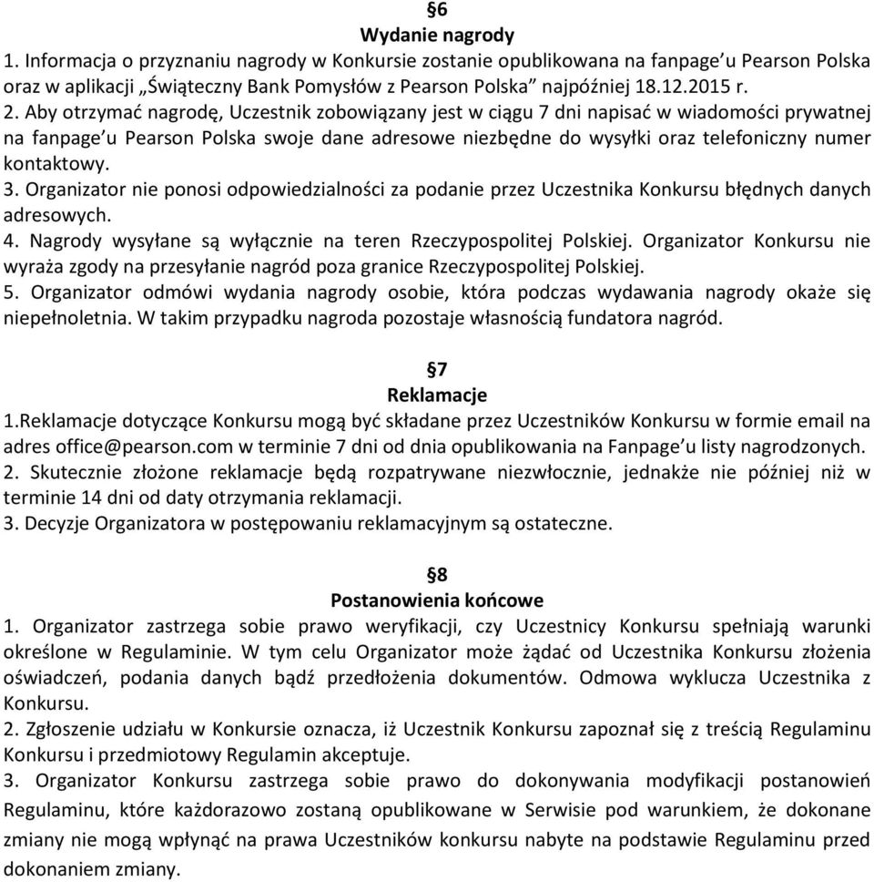 kontaktowy. 3. Organizator nie ponosi odpowiedzialności za podanie przez Uczestnika Konkursu błędnych danych adresowych. 4. Nagrody wysyłane są wyłącznie na teren Rzeczypospolitej Polskiej.