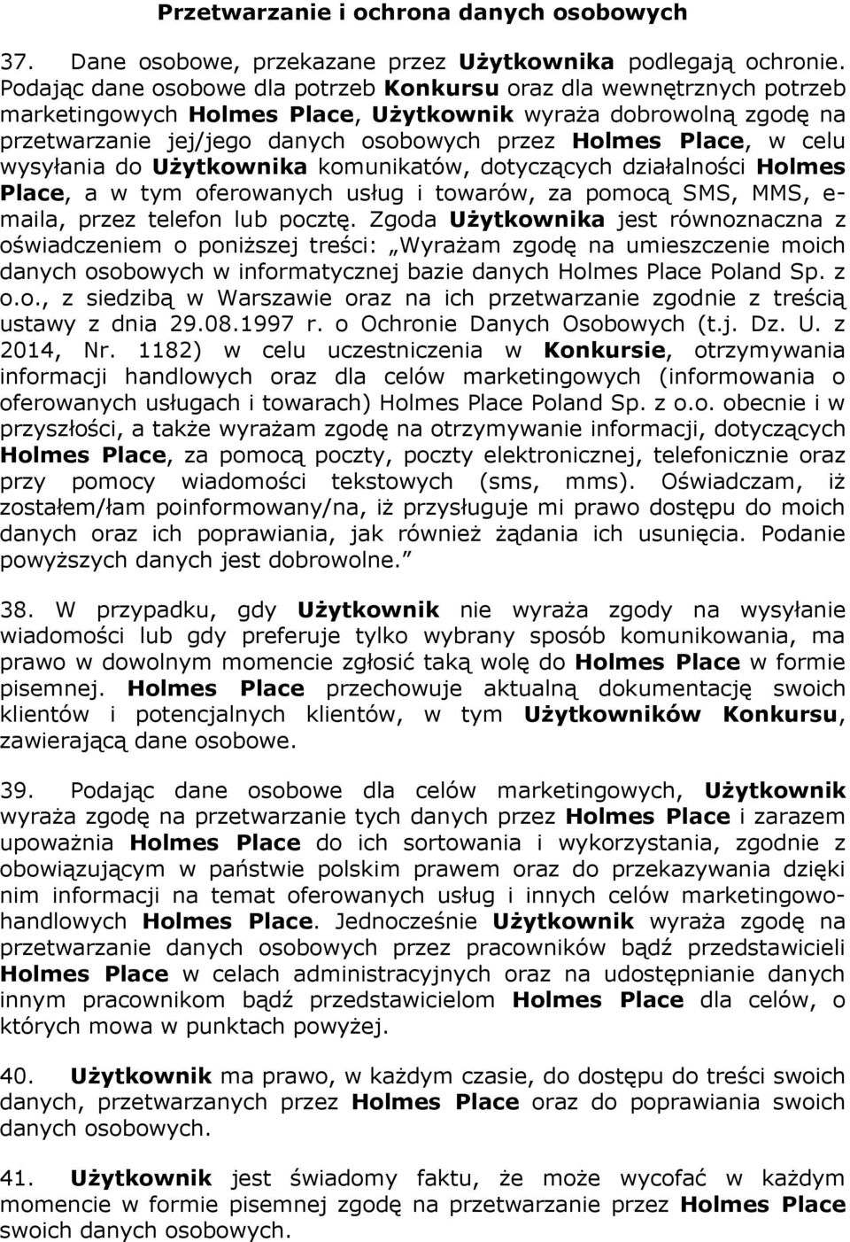 w celu wysyłania do Użytkownika komunikatów, dotyczących działalności Holmes Place, a w tym oferowanych usług i towarów, za pomocą SMS, MMS, e- maila, przez telefon lub pocztę.