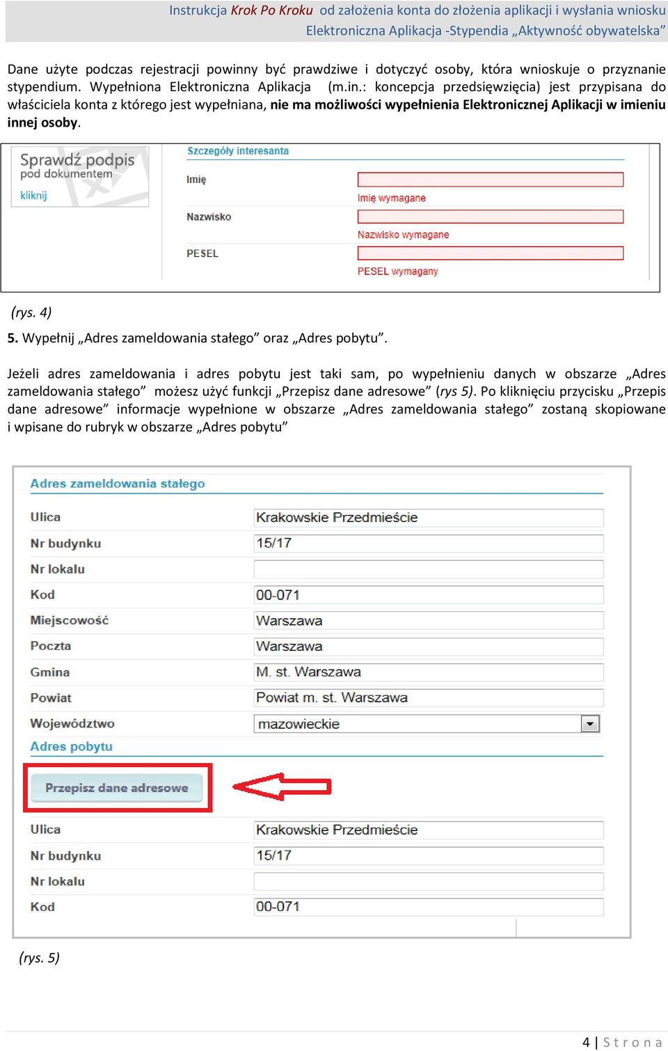 : koncepcja przedsięwzięcia) jest przypisana do właściciela konta z którego jest wypełniana, nie ma możliwości wypełnienia Elektronicznej Aplikacji w imieniu innej osoby. (rys. 4) 5.