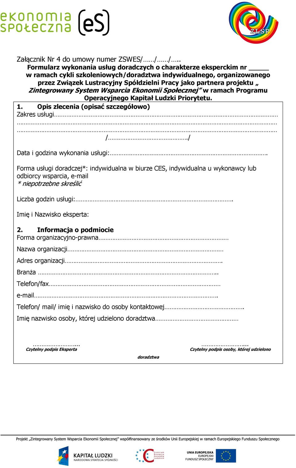 projektu Zintegrowany System Wsparcia Ekonomii Społecznej w ramach Programu Operacyjnego Kapitał Ludzki Priorytetu. 1. Opis zlecenia (opisać szczegółowo) Zakres usługi /.