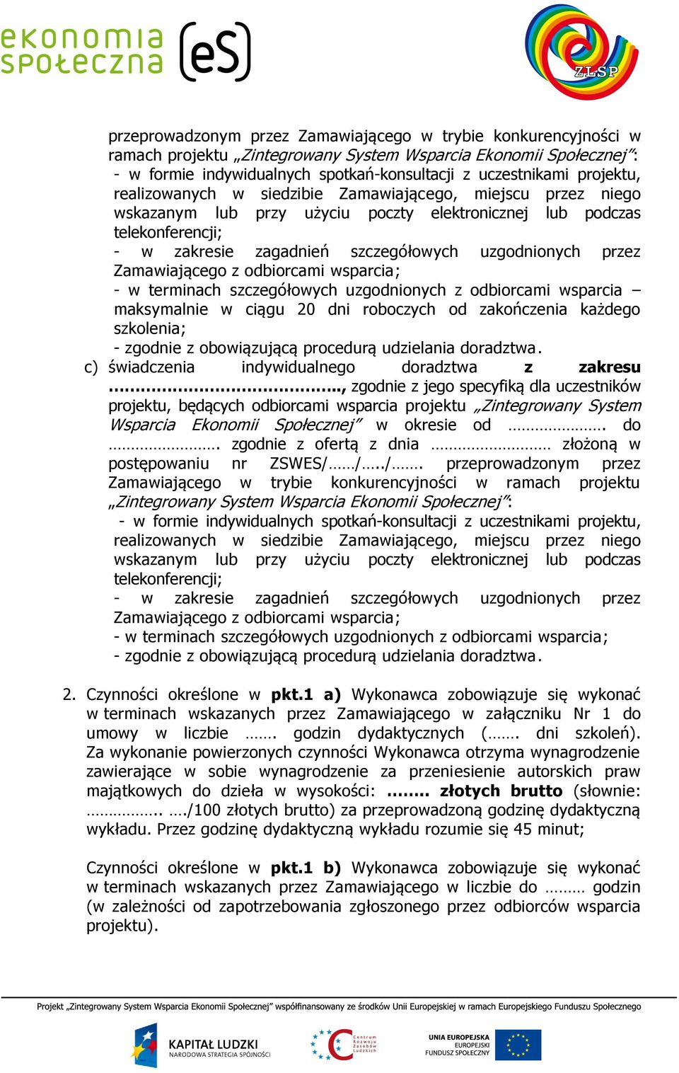 przez Zamawiającego z odbiorcami wsparcia; - w terminach szczegółowych uzgodnionych z odbiorcami wsparcia maksymalnie w ciągu 20 dni roboczych od zakończenia każdego szkolenia; - zgodnie z