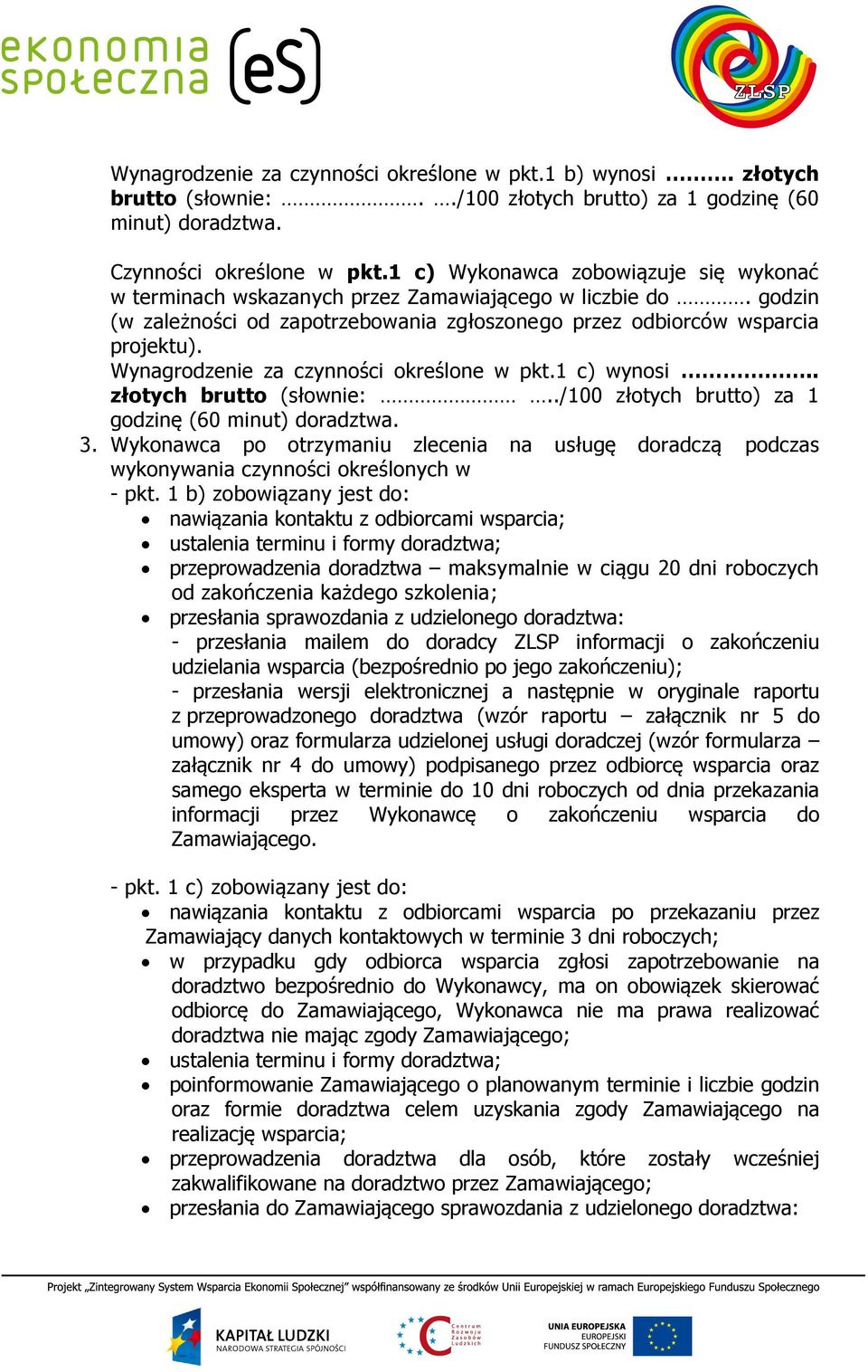 Wynagrodzenie za czynności określone w pkt.1 c) wynosi.. złotych brutto (słownie:../100 złotych brutto) za 1 godzinę (60 minut) doradztwa. 3.