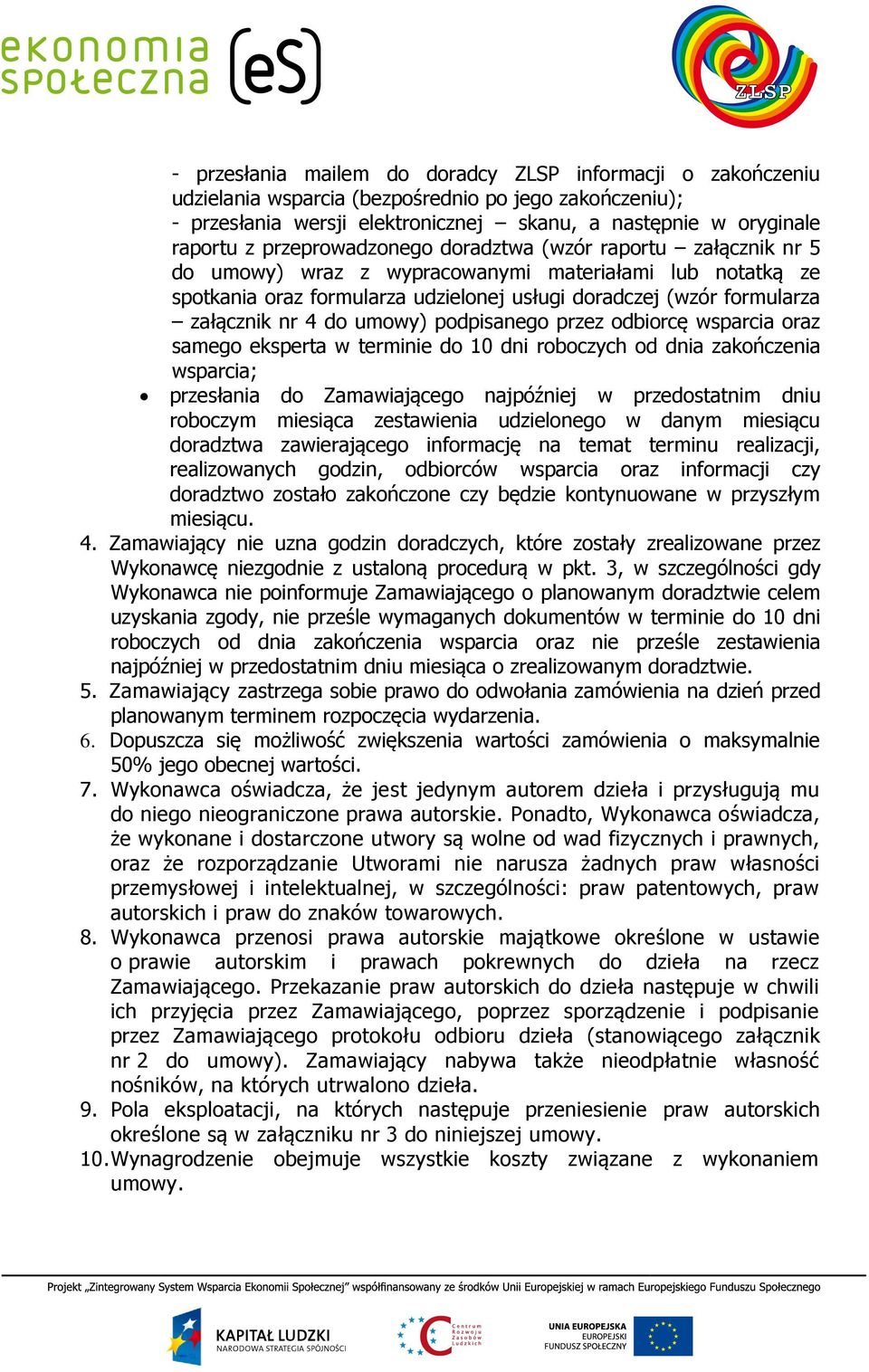 do umowy) podpisanego przez odbiorcę wsparcia oraz samego eksperta w terminie do 10 dni roboczych od dnia zakończenia wsparcia; przesłania do Zamawiającego najpóźniej w przedostatnim dniu roboczym