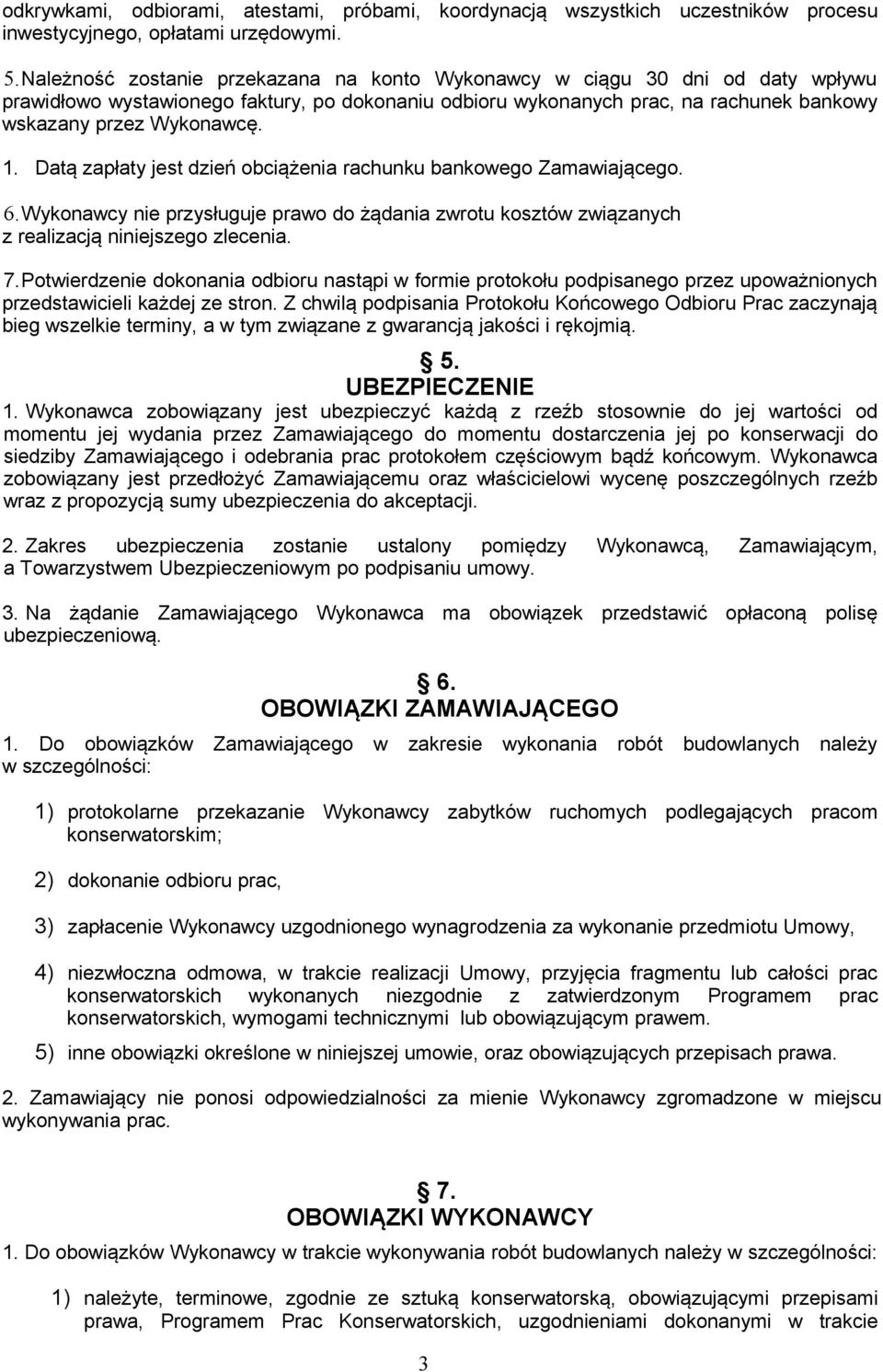 Datą zapłaty jest dzień obciążenia rachunku bankowego Zamawiającego. 6.Wykonawcy nie przysługuje prawo do żądania zwrotu kosztów związanych z realizacją niniejszego zlecenia. 7.
