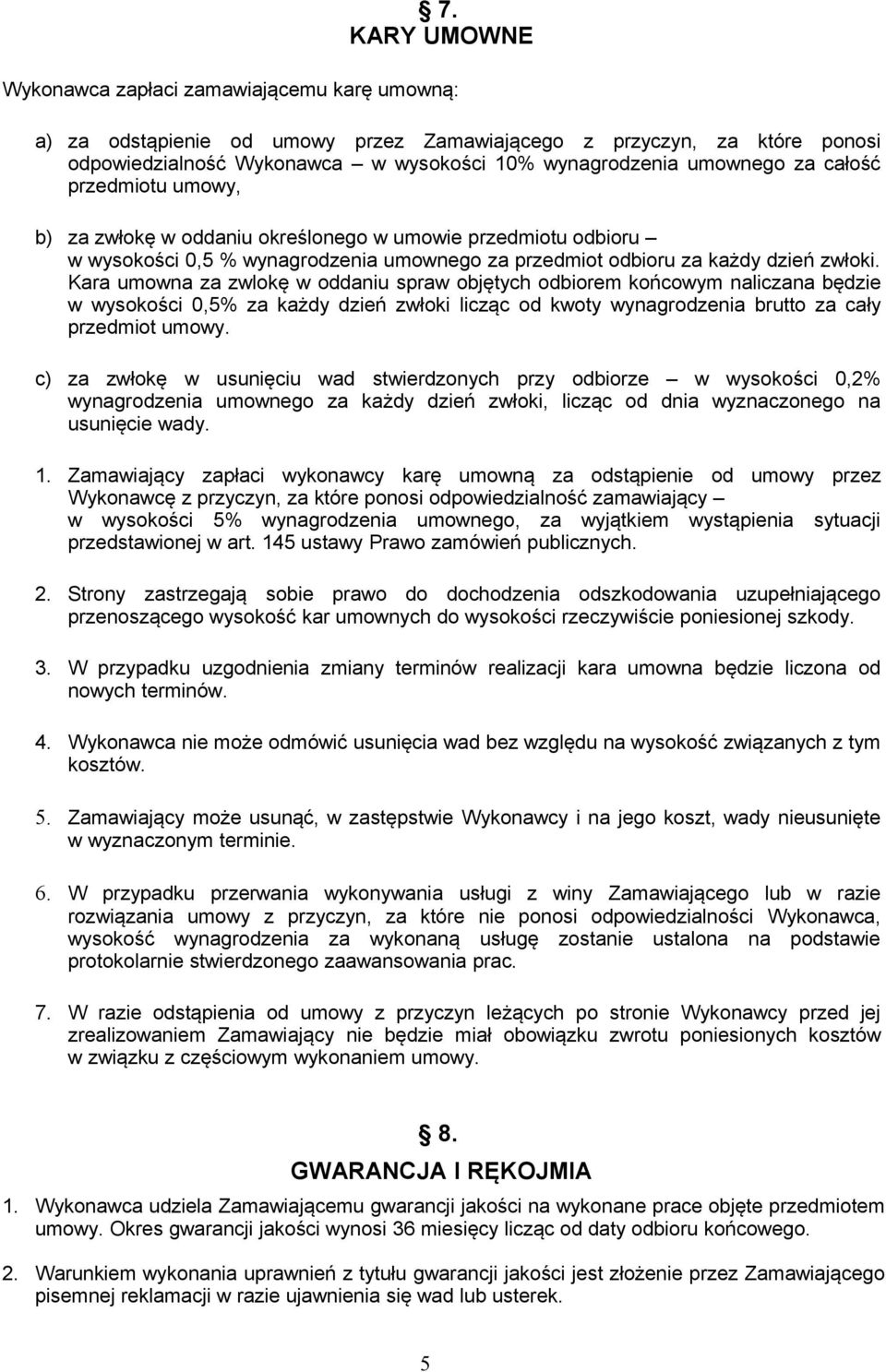 Kara umowna za zwlokę w oddaniu spraw objętych odbiorem końcowym naliczana będzie w wysokości 0,5% za każdy dzień zwłoki licząc od kwoty wynagrodzenia brutto za cały przedmiot umowy.