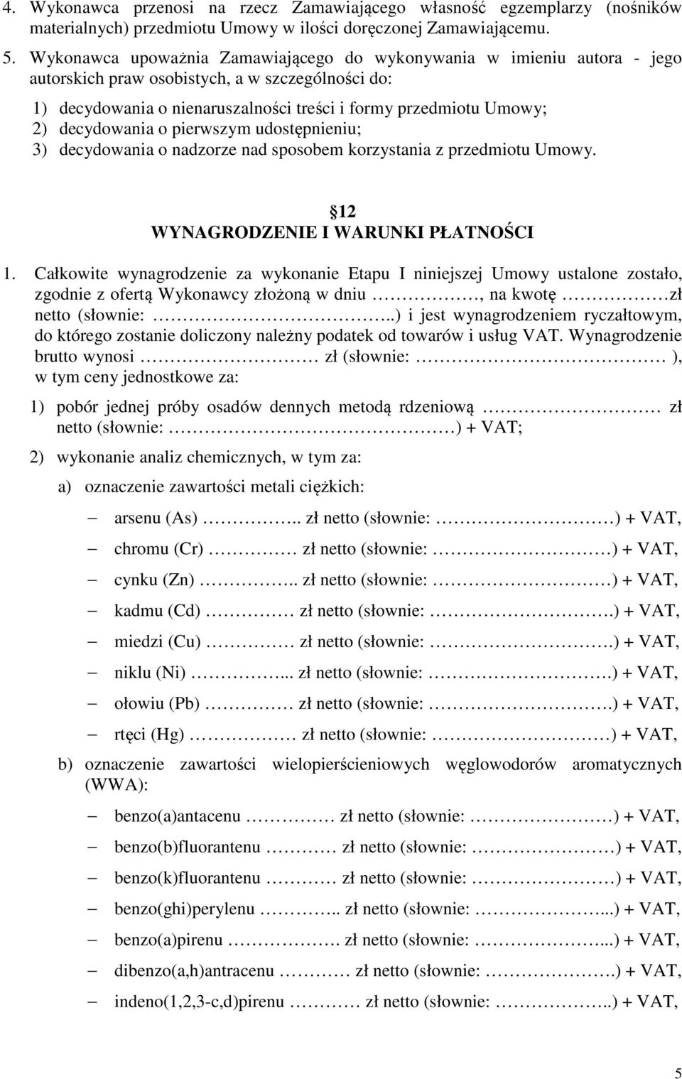 decydowania o pierwszym udostępnieniu; 3) decydowania o nadzorze nad sposobem korzystania z przedmiotu Umowy. 12 WYNAGRODZENIE I WARUNKI PŁATNOŚCI 1.