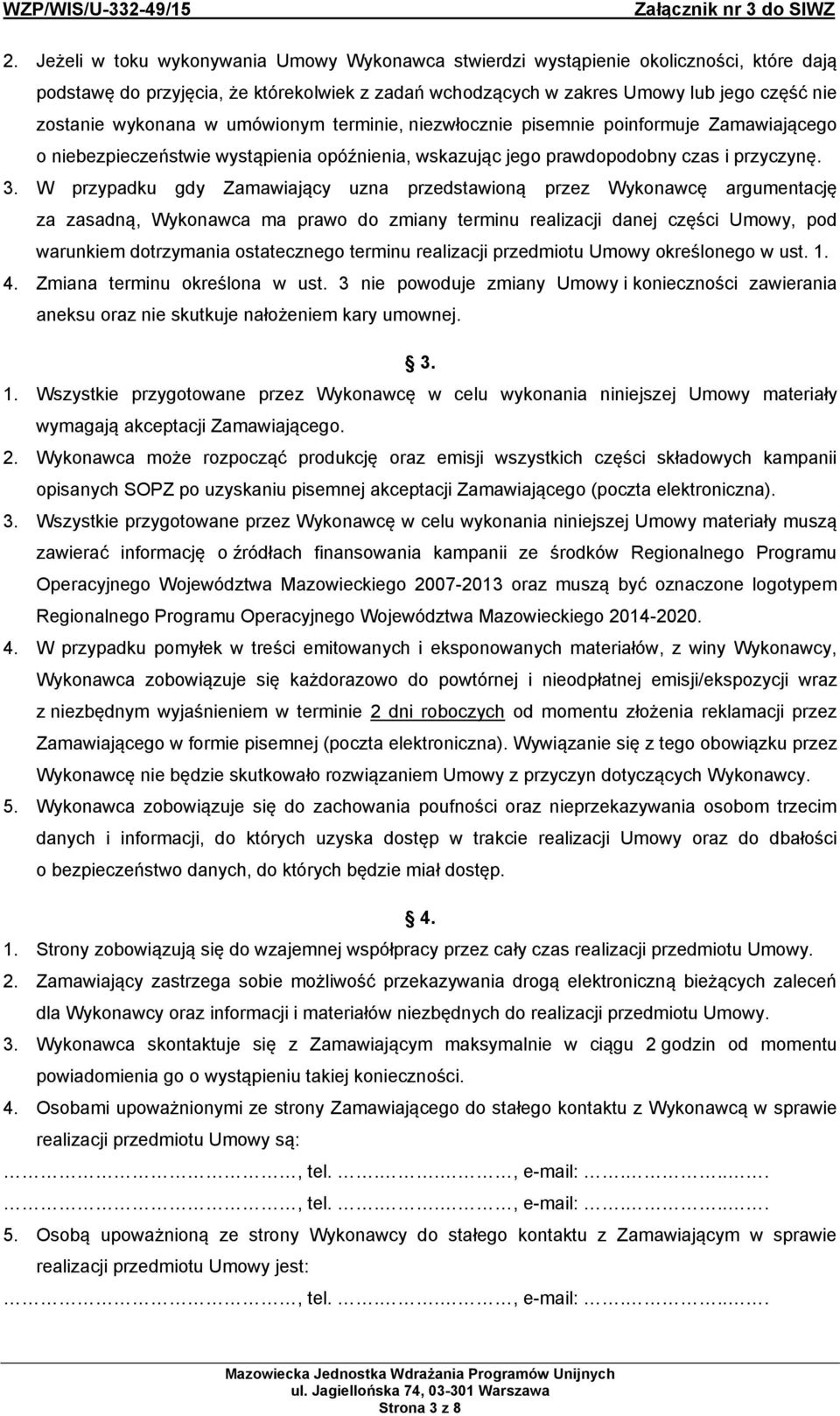 W przypadku gdy Zamawiający uzna przedstawioną przez Wykonawcę argumentację za zasadną, Wykonawca ma prawo do zmiany terminu realizacji danej części Umowy, pod warunkiem dotrzymania ostatecznego