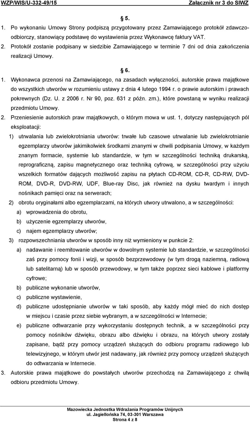 Wykonawca przenosi na Zamawiającego, na zasadach wyłączności, autorskie prawa majątkowe do wszystkich utworów w rozumieniu ustawy z dnia 4 lutego 1994 r. o prawie autorskim i prawach pokrewnych (Dz.