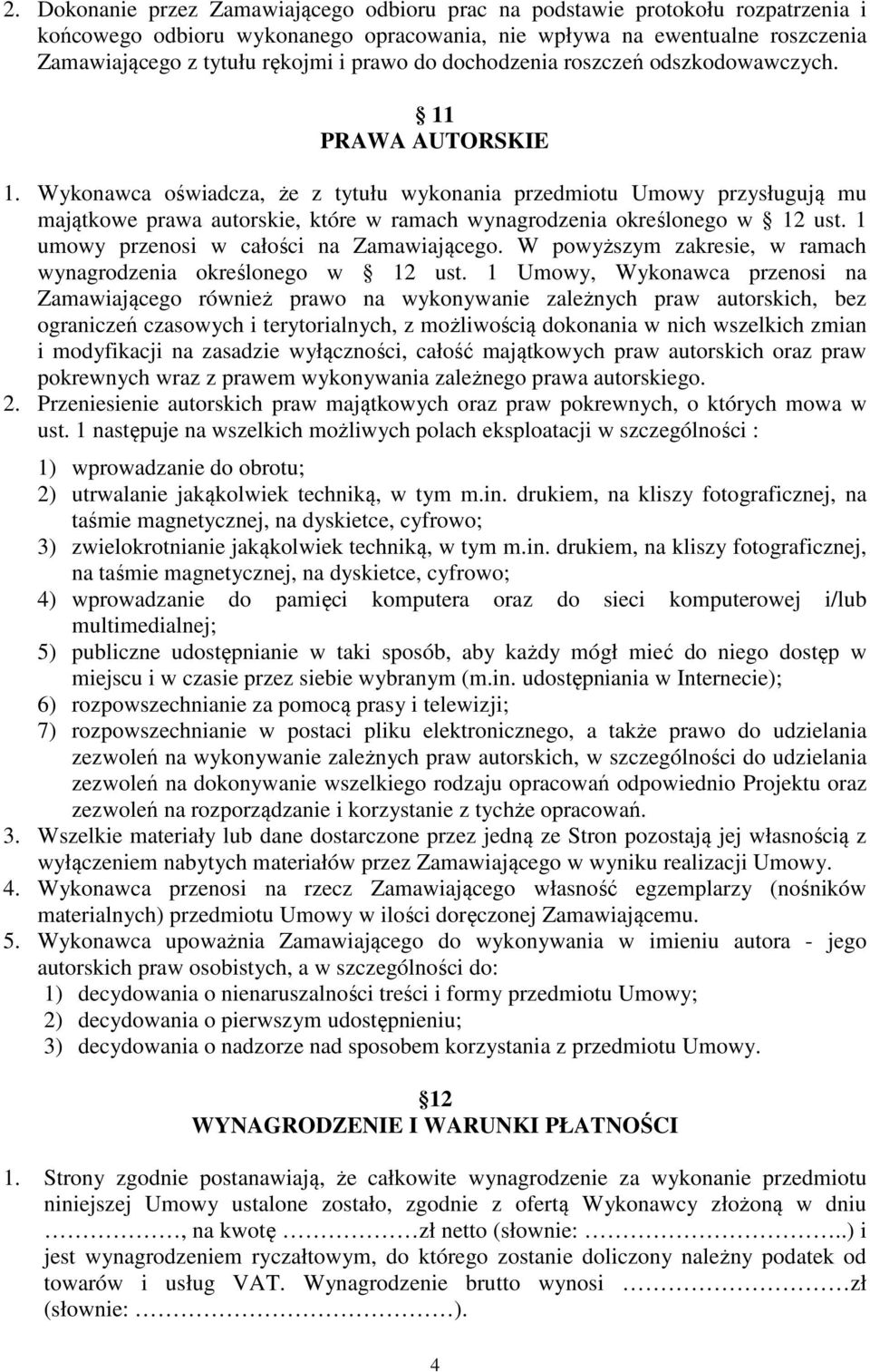 Wykonawca oświadcza, że z tytułu wykonania przedmiotu Umowy przysługują mu majątkowe prawa autorskie, które w ramach wynagrodzenia określonego w 12 ust. 1 umowy przenosi w całości na Zamawiającego.