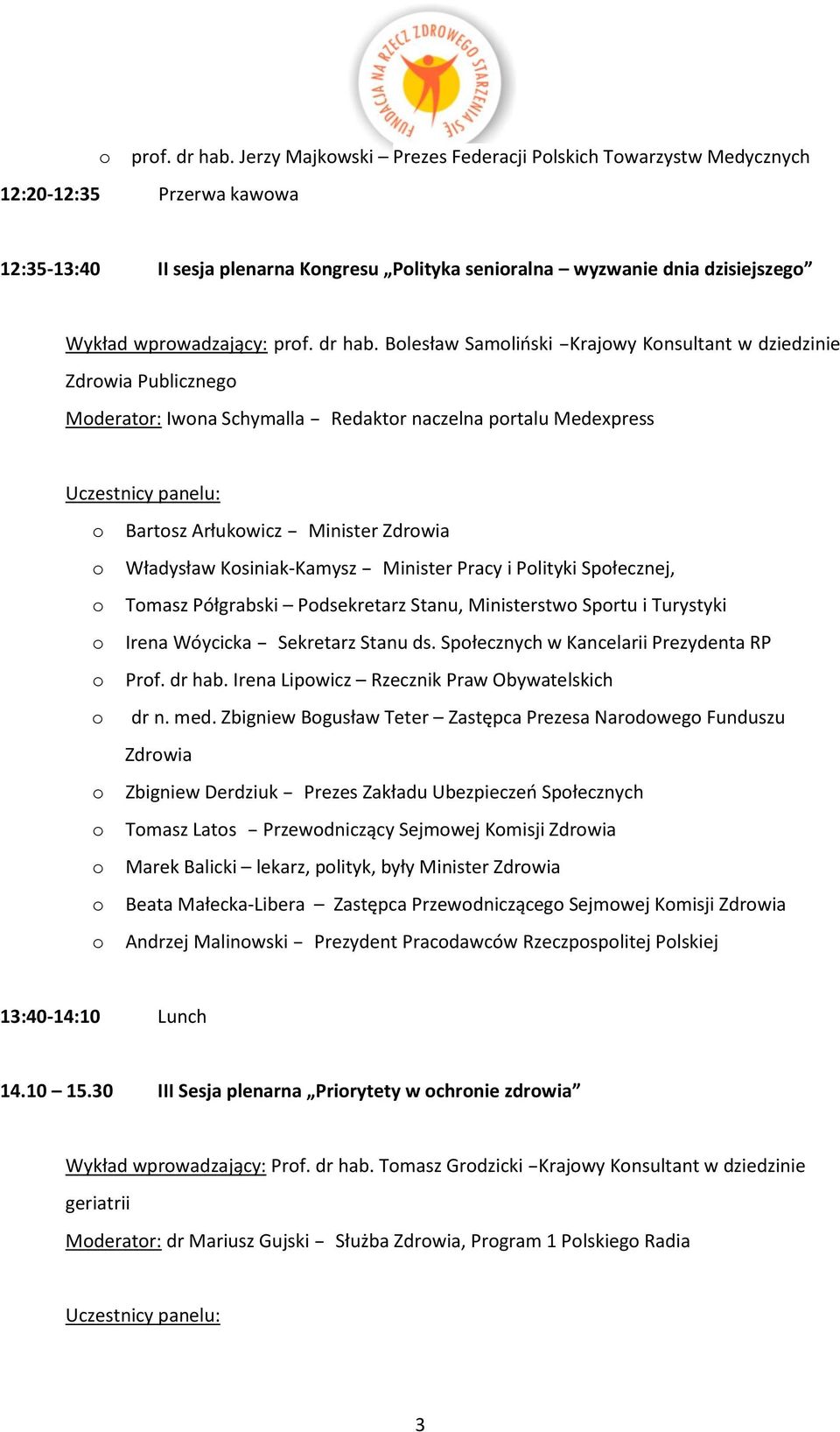 Samliński Krajwy Knsultant w dziedzinie Zdrwia Publiczneg Mderatr: Iwna Schymalla Redaktr naczelna prtalu Medexpress Bartsz Arłukwicz Minister Zdrwia Władysław Ksiniak-Kamysz Minister Pracy i Plityki