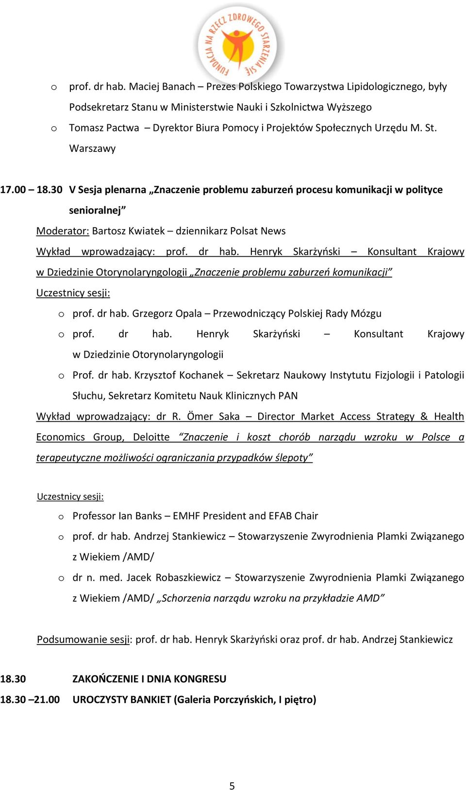 Henryk Skarżyński Knsultant Krajwy w Dziedzinie Otrynlarynglgii Znaczenie prblemu zaburzeń kmunikacji Uczestnicy sesji: prf. dr hab.