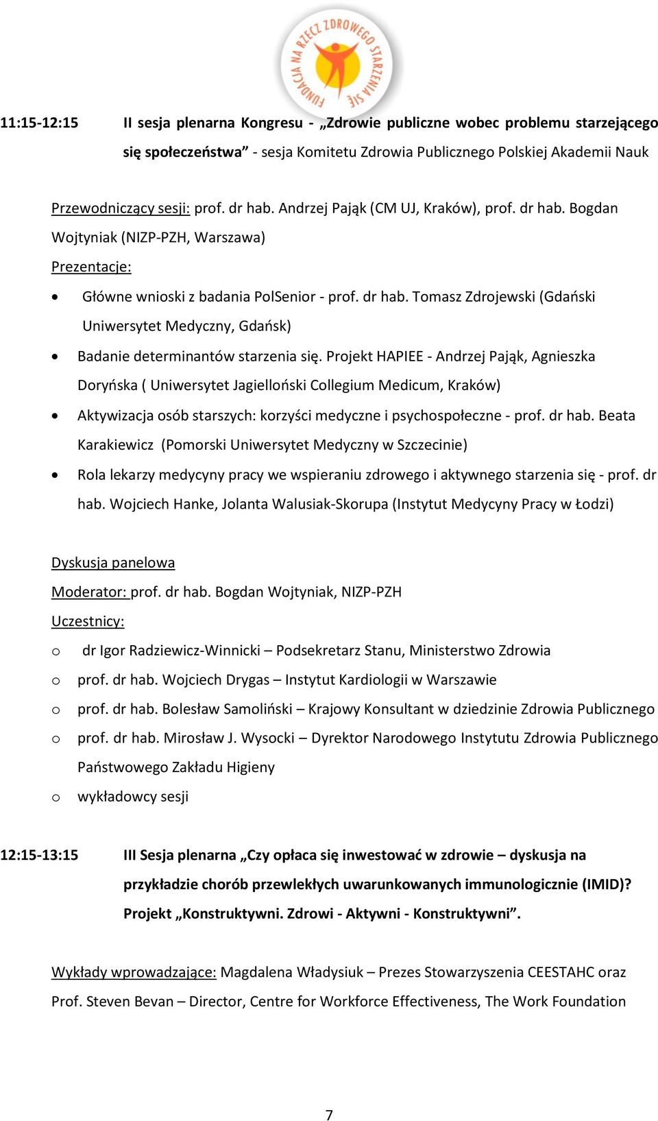 Prjekt HAPIEE - Andrzej Pająk, Agnieszka Dryńska ( Uniwersytet Jagiellński Cllegium Medicum, Kraków) Aktywizacja sób starszych: krzyści medyczne i psychspłeczne - prf. dr hab.