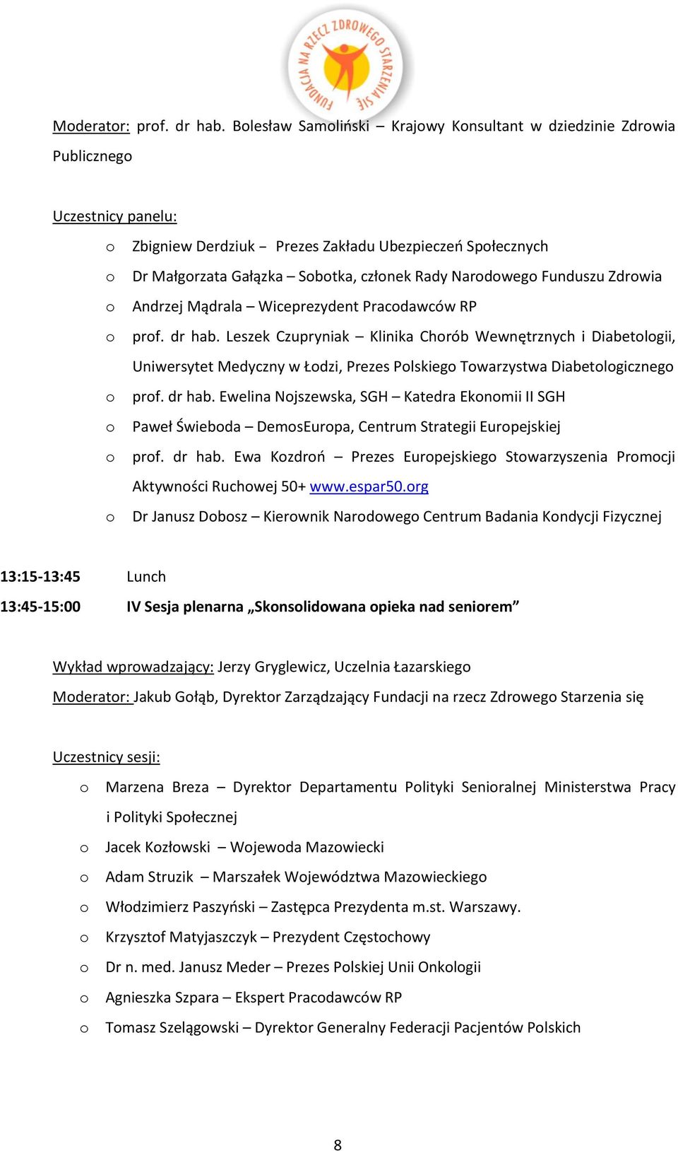 Mądrala Wiceprezydent Pracdawców RP prf. dr hab. Leszek Czupryniak Klinika Chrób Wewnętrznych i Diabetlgii, Uniwersytet Medyczny w Łdzi, Prezes Plskieg Twarzystwa Diabetlgiczneg prf. dr hab. Ewelina Njszewska, SGH Katedra Eknmii II SGH Paweł Świebda DemsEurpa, Centrum Strategii Eurpejskiej prf.