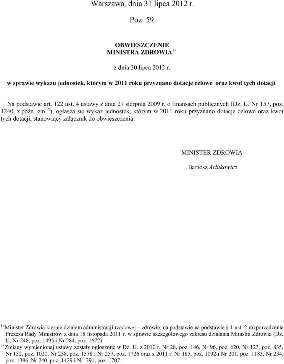 Nr 157, poz. 1240, z późn. zm. 2) ), ogłasza się wykaz jednostek, którym w 2011 roku przyznano dotacje celowe oraz kwot tych dotacji, stanowiący załącznik do obwieszczenia.