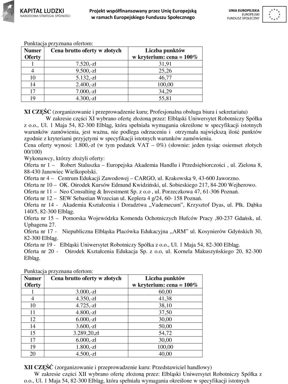 o.o., Ul. 1 Maja 54, 82-300 Elbląg, która spełniała wymagania określone w specyfikacji istotnych Cena oferty wynosi: 1.