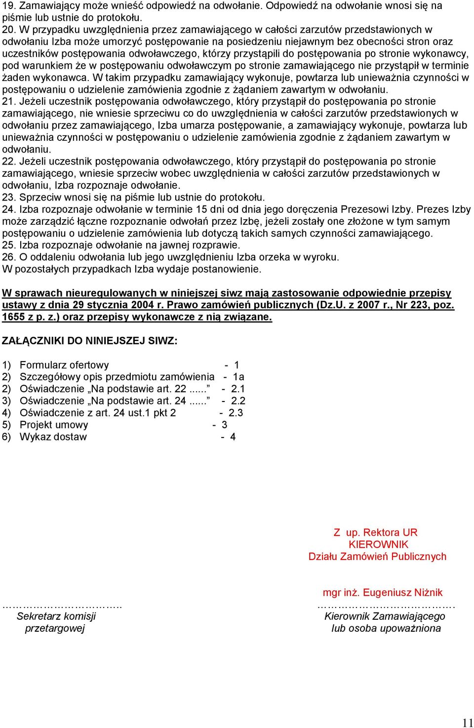 odwoławczego, którzy przystąpili do postępowania po stronie wykonawcy, pod warunkiem że w postępowaniu odwoławczym po stronie zamawiającego nie przystąpił w terminie żaden wykonawca.