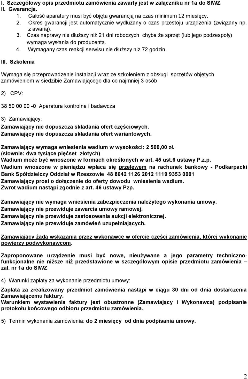 Czas naprawy nie dłuższy niż 21 dni roboczych chyba że sprzęt (lub jego podzespoły) wymaga wysłania do producenta. 4. Wymagany czas reakcji serwisu nie dłuższy niż 72 godzin. III.