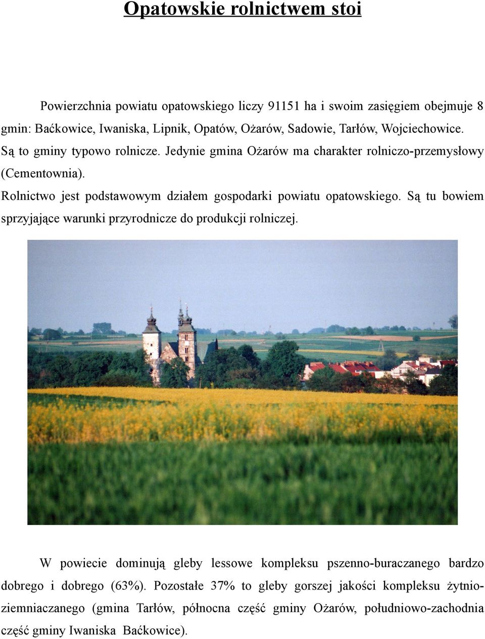 Rolnictwo jest podstawowym działem gospodarki powiatu opatowskiego. Są tu bowiem sprzyjające warunki przyrodnicze do produkcji rolniczej.