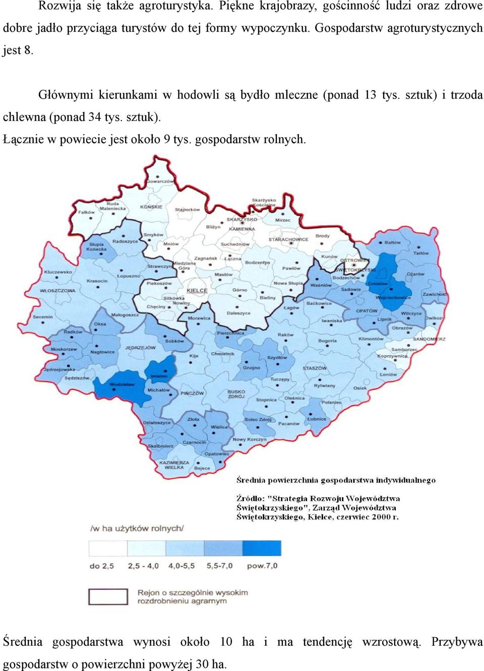 Gospodarstw agroturystycznych jest 8. Głównymi kierunkami w hodowli są bydło mleczne (ponad 13 tys.