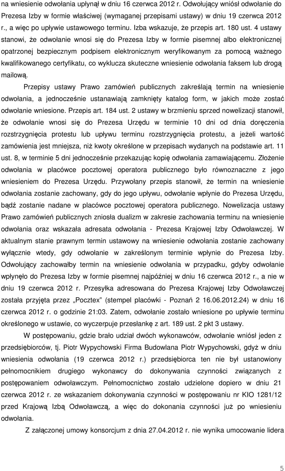 4 ustawy stanowi, że odwołanie wnosi się do Prezesa Izby w formie pisemnej albo elektronicznej opatrzonej bezpiecznym podpisem elektronicznym weryfikowanym za pomocą ważnego kwalifikowanego