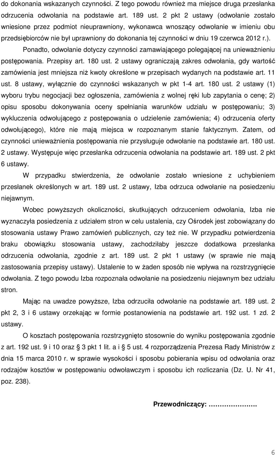 2012 r.). Ponadto, odwołanie dotyczy czynności zamawiającego polegającej na unieważnieniu postępowania. Przepisy art. 180 ust.