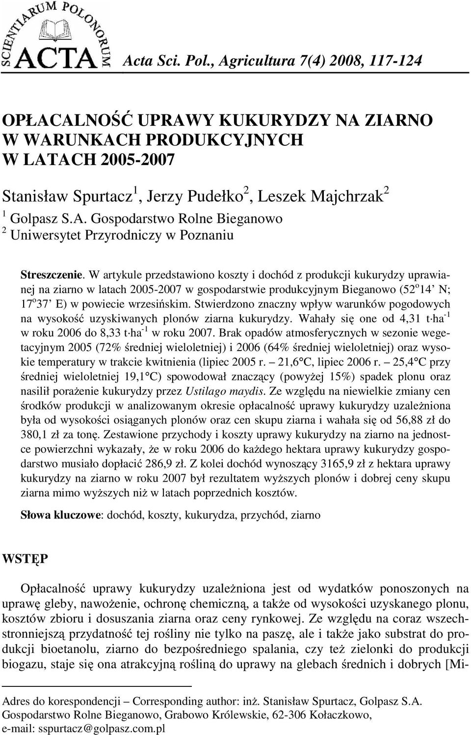 W artykule przedstawiono koszty i dochód z produkcji kukurydzy uprawianej na ziarno w latach 2005-2007 w gospodarstwie produkcyjnym Bieganowo (52 o 14 N; 17 o 37 E) w powiecie wrzesi skim.