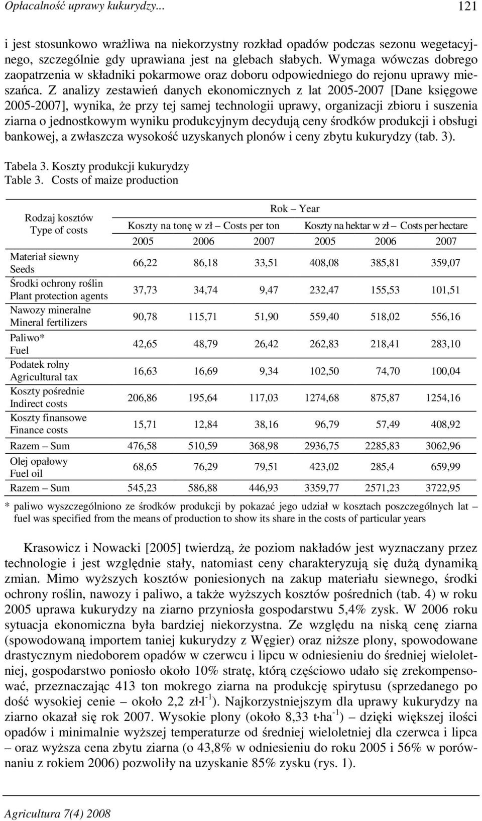 Z analizy zestawie danych ekonomicznych z lat 2005-2007 [Dane ksi gowe 2005-2007], wynika, e przy tej samej technologii uprawy, organizacji zbioru i suszenia ziarna o jednostkowym wyniku produkcyjnym