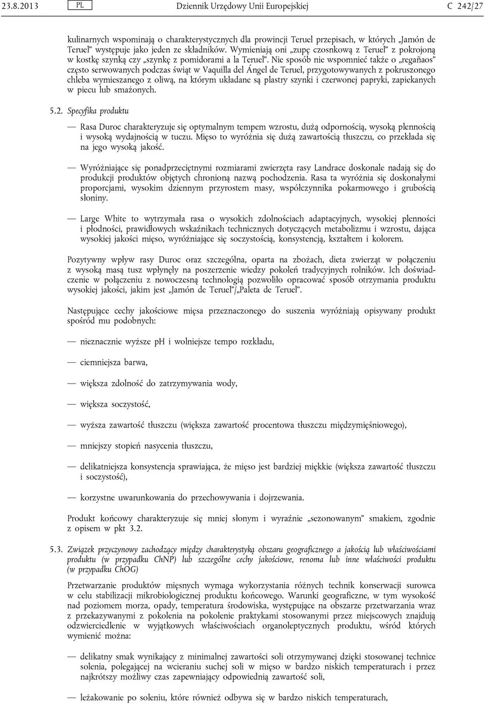 Nie sposób nie wspomnieć także o regañaos często serwowanych podczas świąt w Vaquilla del Ángel de Teruel, przygotowywanych z pokruszonego chleba wymieszanego z oliwą, na którym układane są plastry