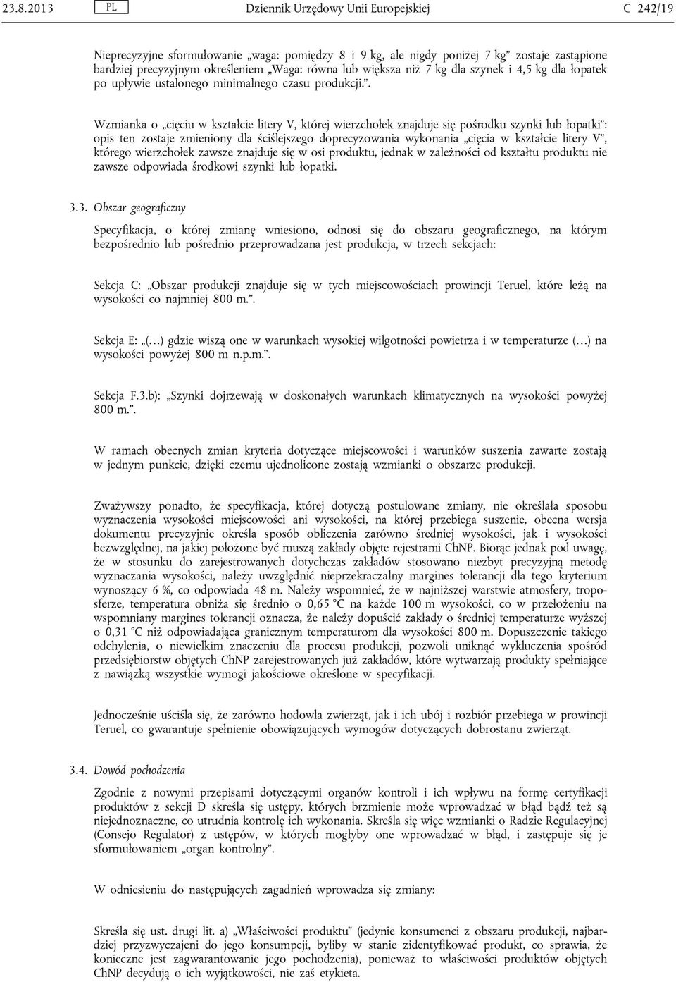. Wzmianka o cięciu w kształcie litery V, której wierzchołek znajduje się pośrodku szynki lub łopatki : opis ten zostaje zmieniony dla ściślejszego doprecyzowania wykonania cięcia w kształcie litery