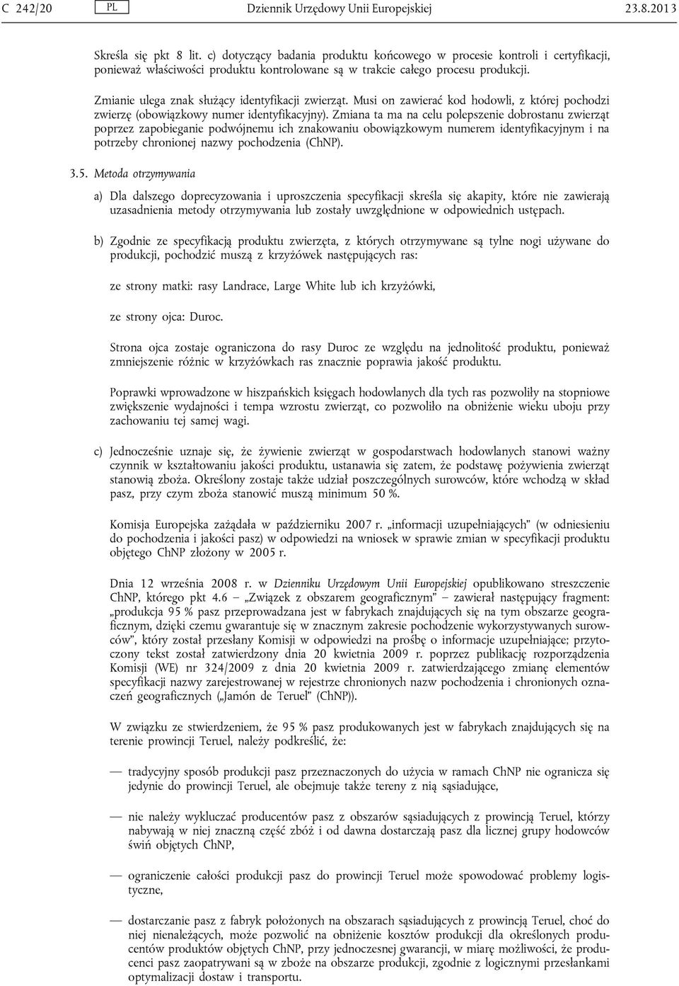 Zmianie ulega znak służący identyfikacji zwierząt. Musi on zawierać kod hodowli, z której pochodzi zwierzę (obowiązkowy numer identyfikacyjny).