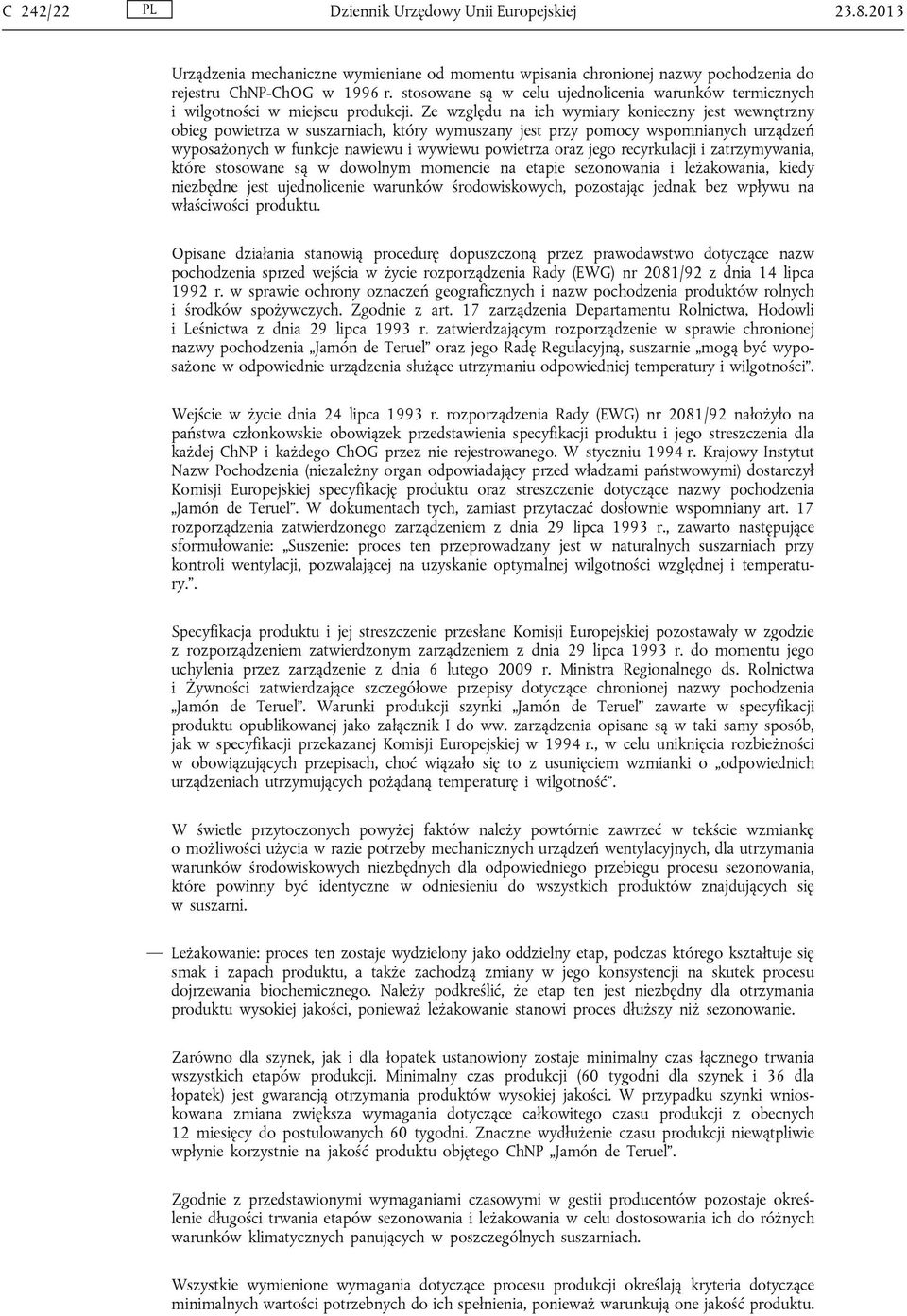 Ze względu na ich wymiary konieczny jest wewnętrzny obieg powietrza w suszarniach, który wymuszany jest przy pomocy wspomnianych urządzeń wyposażonych w funkcje nawiewu i wywiewu powietrza oraz jego