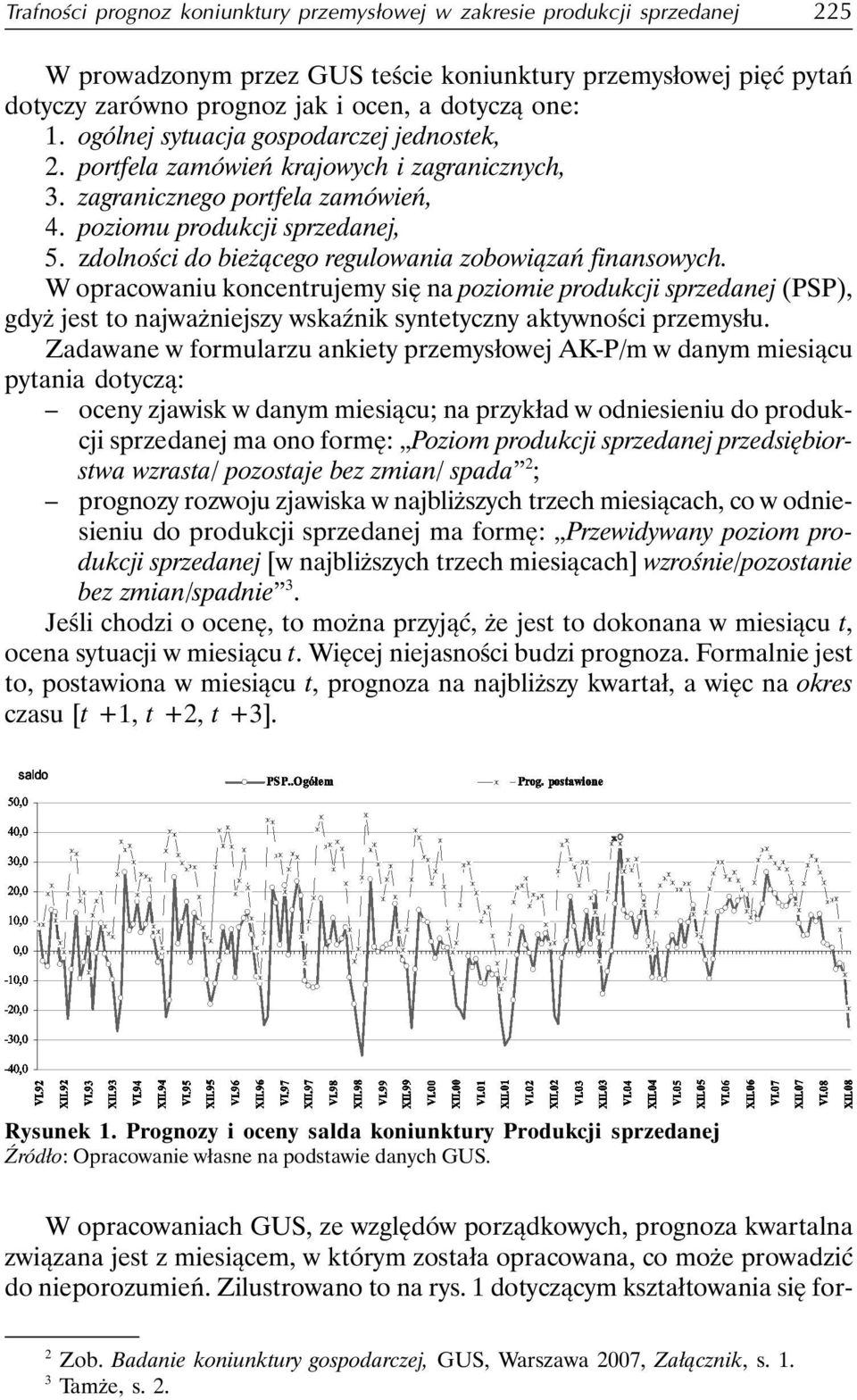 zdolności do bieżącego regulowania zobowiązań finansowych. W opracowaniu koncentrujemy się na poziomie produkcji sprzedanej (PSP), gdyż jest to najważniejszy wskaźnik syntetyczny aktywności przemysłu.
