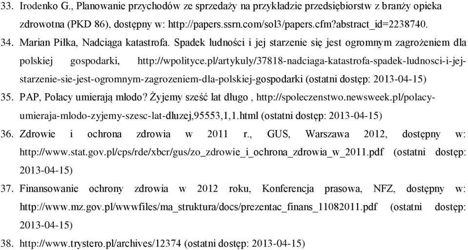 pl/artykuly/37818-nadciaga-katastrofa-spadek-ludnosci-i-jejstarzenie-sie-jest-ogromnym-zagrozeniem-dla-polskiej-gospodarki (ostatni dostęp: 2013-04-15) 35. PAP, Polacy umierają młodo?